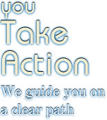 you Take Action We guide you on a clear path